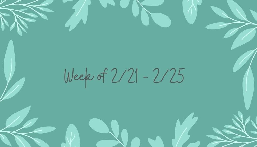 Week of 2/21 -2/25