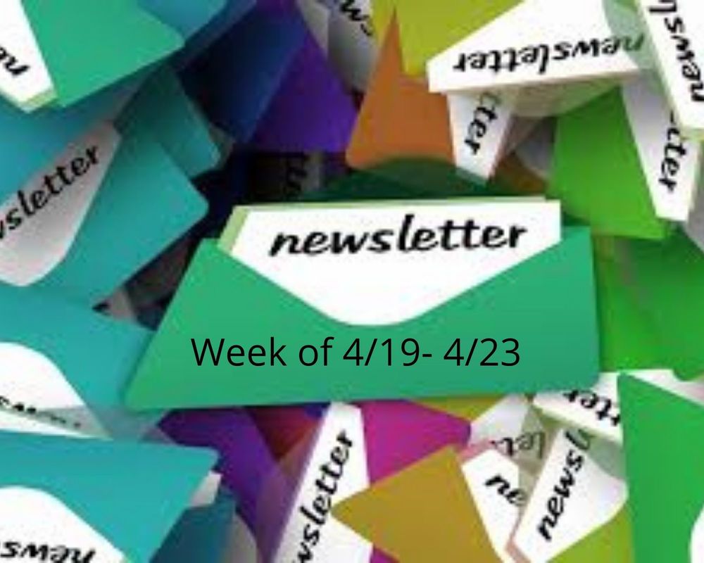Weekly Newsletter 4/19 - 4/23